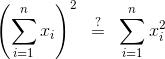 \left(\sum_{i=1}^n{x_i}\right)^2 ~\stackrel{?}{=}~\sum_{i=1}^n{x_i^2}