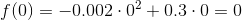 f(0)=-0.002\cdot 0^2+0.3\cdot 0 = 0