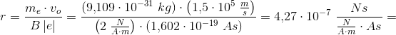 r=\frac{m_e\cdot v_o}{B\left | e \right |}=\frac{\left (9{,}109\cdot 10^{-31}\; kg \right )\cdot\left ( 1{,}5\cdot 10^{5} \; \frac{m}{s}\right ) }{\left (2\; \frac{N}{A\cdot m} \right )\cdot \left (1{,}602\cdot 10^{-19}\; As \right )}=4{,}27\cdot 10^{-7}\; \frac{Ns}{\frac{N}{A\cdot m}\cdot As}=