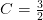 C=\tfrac{3}{2}