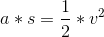 a*s=\frac{1}{2}*v^2
