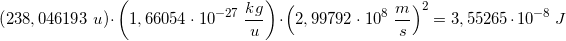 \small \small \left ( 238,046193\; u \right )\cdot \left ( 1,66054\cdot 10^{-27}\; \frac{kg}{u} \right )\cdot \left ( 2,99792\cdot 10^{8}\; \frac{m}{s} \right )^2=3,55265\cdot 10^{-8 }\;J
