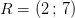 R=(2\, ;\, 7)