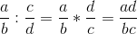 \frac{a}{b}:\frac{c}{d}= \frac{a}{b}* \frac{d}{c} = \frac{ad}{bc}