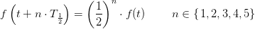 f\left ( t+n\cdot T_{\frac{1}{2}} \right )=\left (\frac{1}{2} \right )^n\cdot f(t)\; \; \; \; \; \; \; \; n\in\left \{ \left. 1,2,3,4,5 \right \} \right.