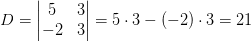 D=\begin{vmatrix} 5 &3 \\ -2&3 \end{vmatrix}=5\cdot 3-(-2)\cdot 3=21