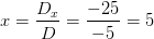 x=\frac{D_x}{D}=\frac{-25}{-5}=5