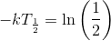 -kT_{\frac{1}{2}}=\ln\left (\frac{1}{2} \right )