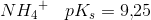 N{H_4}^+ \; \; \; pK_s=9{,}25