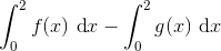 \int_0^2f(x)\ \textup{d}x-\int_0^2g(x)\ \textup{d}x