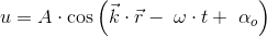 u=A\cdot \cos\left (\vec{k}\cdot \vec{r} - \;\omega \cdot t +\; \alpha _o \right )