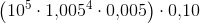 \left (10^5\cdot 1{,}005^4\cdot 0{,}005 \right )\cdot 0{,}10