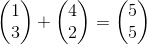 \begin{pmatrix} 1 \\ 3 \end{pmatrix} + \begin{pmatrix} 4 \\ 2 \end{pmatrix} = \begin{pmatrix} 5 \\ 5 \end{pmatrix}