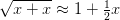 \sqrt{x+x}\approx 1+\tfrac{1}{2}x