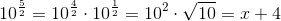 10^{\frac{5}{2}}=10^{\frac{4}{2}}\cdot 10^{\frac{1}{2}}=10^{2}\cdot \sqrt{10}=x+4