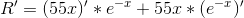 R'=(55x)'*e^{-x}+55x*(e^{-x})'