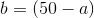 b=(50-a)