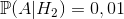 \mathbb{P}(A|H_2)=0,01