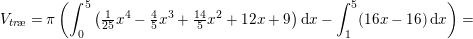 \small V_{tr\! \ae }=\pi \left ( \int_{0}^{5}\left ( \tfrac{1}{25}x^4-\tfrac{4}{5}x^3+\tfrac{14}{5}x^2+12x+9 \right ) \mathrm{d}x-\int_{1}^{5}(16x-16)\, \mathrm{d}x\right )=
