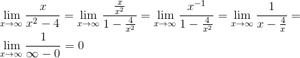 \\ \lim_{x\to\infty}\frac{x}{x^2-4} = \lim_{x\to\infty}\frac{\frac{x}{x^2}}{1-\frac{4}{x^2}}=\lim_{x\to\infty}\frac{x^{-1}}{1-\frac{4}{x^2}}=\lim_{x\to\infty}\frac{1}{x-\frac{4}{x}}=\\ \lim_{x\to\infty}\frac{1}{\infty-0}=0