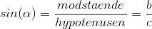 sin(\alpha ) = \frac{modstaende}{hypotenusen} = \frac{b}{c}
