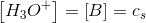\left [ H_3O^+ \right ]=\left [ B \right ]=c_s