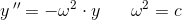 y{\, }''=-\omega ^2\cdot y\; \; \; \; \; \; \omega ^2=c
