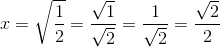 x=\sqrt{\frac{1}{2}}=\frac{\sqrt{1}}{\sqrt{2}}=\frac{1}{\sqrt{2}}=\frac{\sqrt{2}}2{}