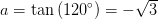 a=\tan\left ( 120^{\circ} \right )=-\sqrt{3}