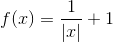 f(x)=\frac{1}{|x|}+1