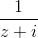 \frac{1}{z+i}
