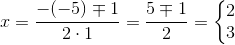 x=\frac{-(-5)\mp 1}{2\cdot 1}=\frac{5\mp 1}{2}=\left\{\begin{matrix} 2\\3 \end{matrix}\right.