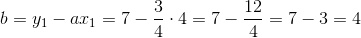 b=y_1-ax_1=7- \frac{3}{4}\cdot 4=7-\frac{12}{4}=7-3=4