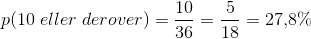 p(10\; eller \; derover)=\frac{10}{36}=\frac{5}{18}=27{,}8\%