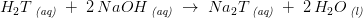 H_2T\, _{\textit{(aq)}}\; +\; 2\, N aOH\, _{\textit{(aq)}}\; \rightarrow \; Na_2T\, _{\textit{(aq)}}\; +\;2\, H_2O\, _{\textit{(l)}}