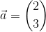 \vec{a}=\binom{2}{3}