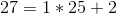 27=1*25+2