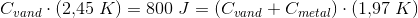 C_{vand}\cdot (2{,}45\; K)=800\; J=\left (C_{vand} +C_{metal} \right )\cdot (1{,}97\; K)