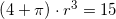 \small \small \left ( 4+\pi \right )\cdot r^3=15