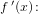 \small f{\, }'(x)\! :