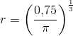 r=\left (\frac{0{,}75}{\pi } \right )^{\frac{1}{3}}