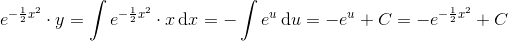 e^{-\frac{1}{2}x^2}\cdot y=\int e^{-\frac{1}{2}x^2}\cdot x\, \textup{d}x=-\int e^u\, \textup{d}u=-e^u+C=-e^{-\frac{1}{2}x^2}+C
