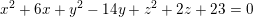 \small x^2 + 6 x + y^2 - 14 y + z^2 + 2 z + 23 = 0