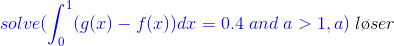 {\color{Blue} solve(\int_{0}^{1}(g(x)-f(x))dx=0.4 \;and \;a>1,a)} \; l\o ser
