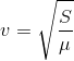 v=\sqrt{\frac{S}{\mu }}