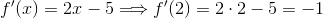 f'(x)=2x-5\Longrightarrow{f'(2)=2\cdot 2-5=-1}