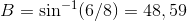 B = \sin^{-1} (6/8) =48,59