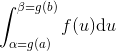 \int_{\alpha =g(a)}^{\beta =g(b)} f(u)\mathrm{d}u