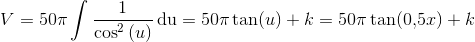 V=50\pi \int \frac{1}{\cos^2\left(u\right)} \, \textup{du}=50\pi \tan(u)+k=50\pi \tan(0{,}5x)+k