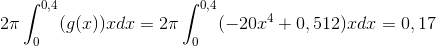 2\pi \int_{0}^{0,4}(g(x))x dx= 2\pi \int_{0}^{0,4}(-20x^{4}+0,512)x dx= 0,17